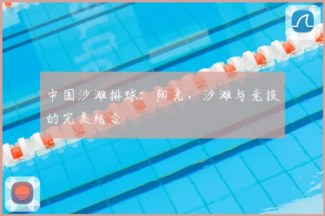 中国沙滩排球:阳光、沙滩与竞技的完美结合
