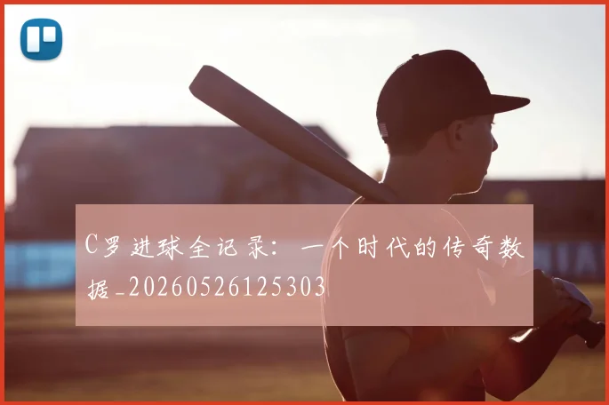 C罗进球全记录：一个时代的传奇数据_20260526125303