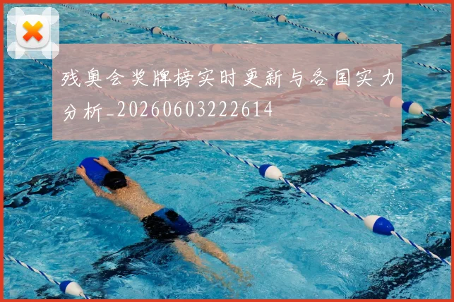 残奥会奖牌榜实时更新与各国实力分析_20260603222614
